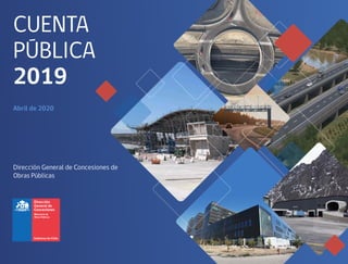 CUENTA
PÚBLICA
2019
Abril de 2020
Dirección General de Concesiones de
Obras Públicas
 