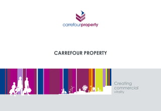 CARREFOUR PROPERTY 
Creating 
commercial 
vitality 
 