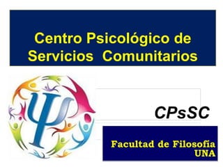 Centro Psicológico de
Servicios Comunitarios
Facultad de Filosofía
UNA
CPsSC
 
