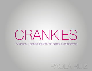 CRANKIES
Sparkies + centro líquido con sabor a cranberries

PAOLA RUIZ

 