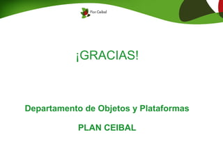 ¡GRACIAS!
Departamento de Objetos y Plataformas
PLAN CEIBAL
 