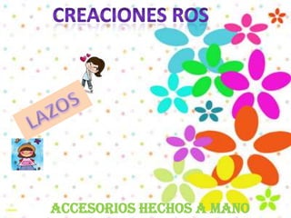 CREACIONES ROSLAZOSACCESORIOS HECHOS A MANO