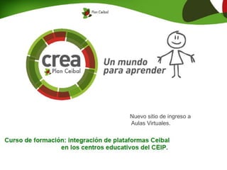2013.
PLAN CEIBAL
Nuevo sitio de ingreso a
Aulas Virtuales.
 