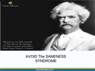 www.lokjackgsb.edu.tt
AVOID The SAMENESS
SYNDROME
New definition proposed:
- Ability to think
different
AVO
 