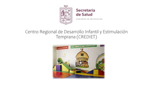 Centro Regional de Desarrollo Infantil y Estimulación
Temprana (CREDIET)
 