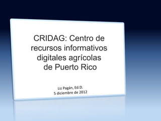 CRIDAG: Centro de
recursos informativos
  digitales agrícolas
    de Puerto Rico
 