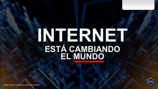 INTERNET
ESTÁ CAMBIANDO
EL MUNDO
 