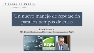 Un nuevo manejo de reputación
para los tiempos de crisis
René Cánovas K.
MS. Public Relations and Corporate Communication, NYU
 