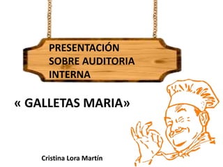 « GALLETAS MARIA»
Cristina Lora Martín
PRESENTACIÓN
SOBRE AUDITORIA
INTERNA
 