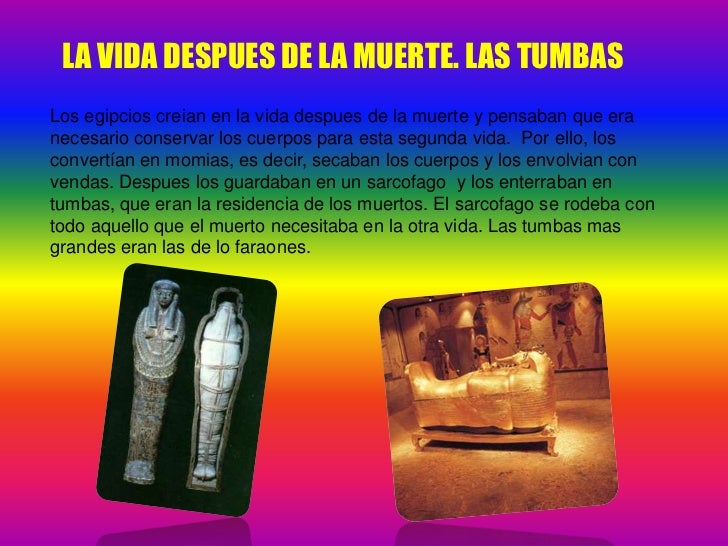 LA VIDA DESPUES DE LA MUERTE. LAS TUMBAS<br />Los egipcios creian en la vida despues de la muerte y pensaban que era neces...