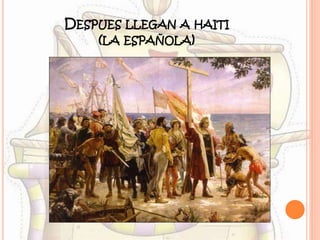 DESPUES LLEGAN A HAITI
(LA ESPAÑOLA)
 