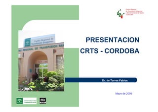 PRESENTACION
CRTS - CORDOBA



     Dr. de Torres Fabios



               Mayo de 2009
 