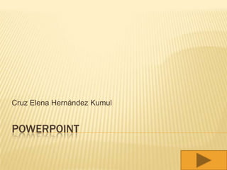 PowerPoint Cruz Elena Hernández Kumul 