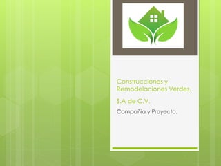 Construcciones y
Remodelaciones Verdes,
S.A de C.V.
Compañía y Proyecto.
 