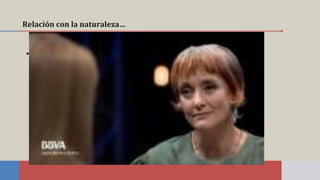 Relación con la naturaleza…
▪ Video
 