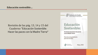 Educación sostenible…
Revisión de las pág. 13, 14 y 15 del
Cuaderno “Educación Sostenible:
Hacer las paces con la Madre Tierra”
 