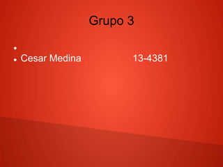 Grupo 3

 Cesar Medina 13-4381
 