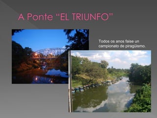 Todos os anos faise un
campionato de piragüismo.
 
