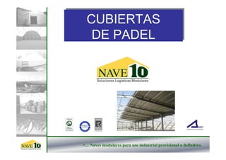 CUBIERTAS
  CUBIERTAS
   DE PADEL
   DE PADEL




>... Naves modulares para uso industrial provisional o definitivo.
 