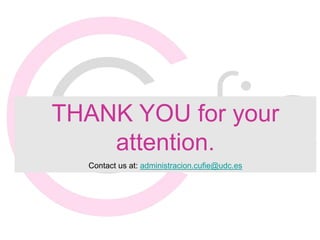 THANK YOU for your
attention.
Contact us at: administracion.cufie@udc.es