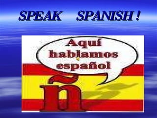SPEAK  SPANISH ! 