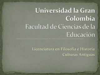 Licenciatura en Filosofía e Historia
                 Culturas Antiguas
 