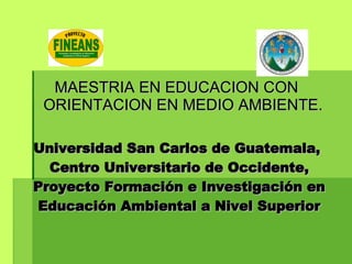 Universidad San Carlos de Guatemala,  Centro Universitario de Occidente, Proyecto Formación e Investigación en Educación Ambiental a Nivel Superior ,[object Object]