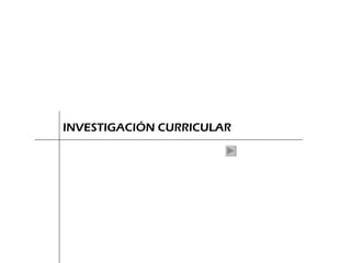 INVESTIGACIÓN CURRICULAR 