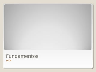 Fundamentos
DCN
 