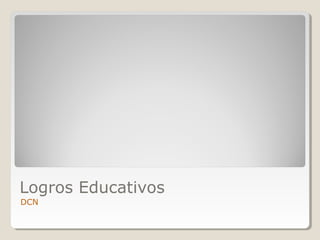 Logros Educativos
DCN
 