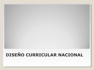 DISEÑO CURRICULAR NACIONAL
 