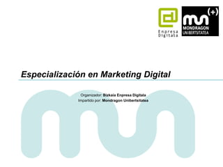 Especialización en Marketing Digital

              Organizador: Bizkaia Enpresa Digitala
             Impartido por: Mondragon Unibertsitatea
 