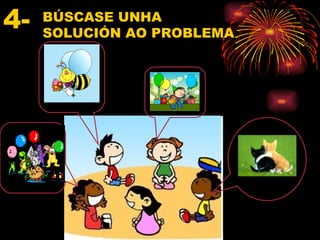 4-   BÚSCASE UNHA
     SOLUCIÓN AO PROBLEMA
 