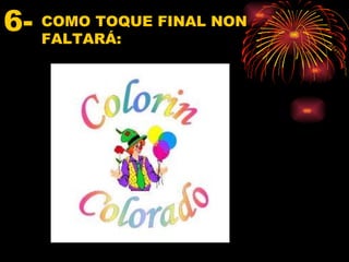 6- COMO TOQUE FINAL NON
   FALTARÁ:
 