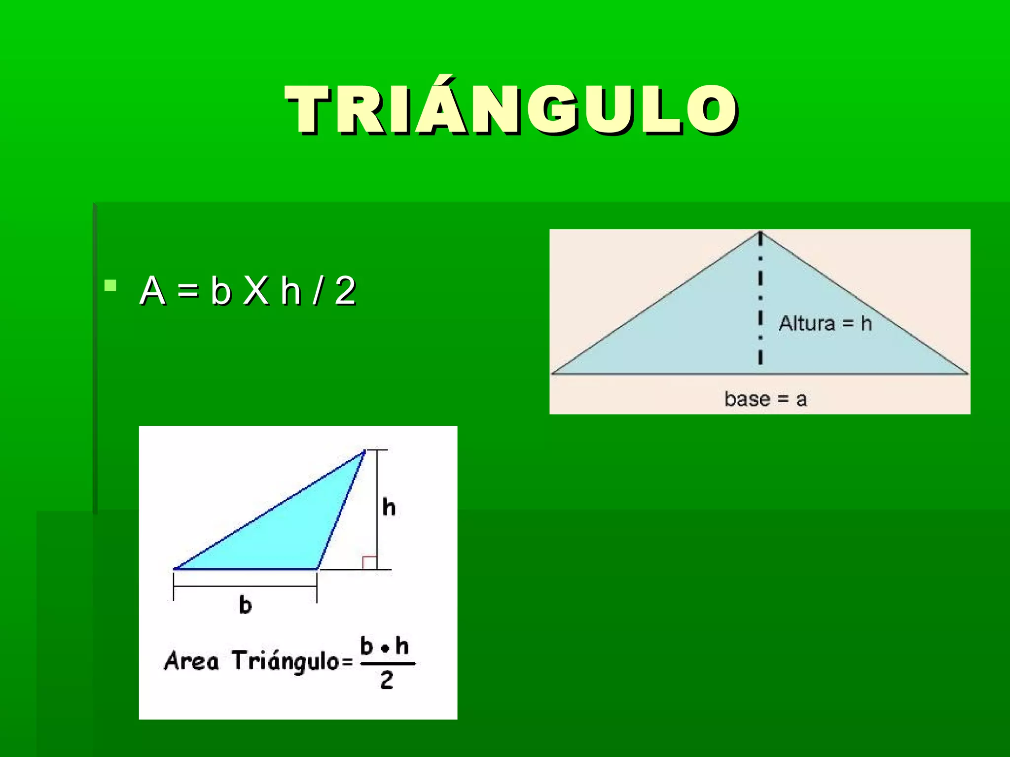 TRIÁNGULO
A=bXh/2