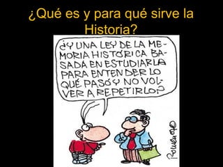 ¿Qué es y para qué sirve la 
Historia? 
3 
 