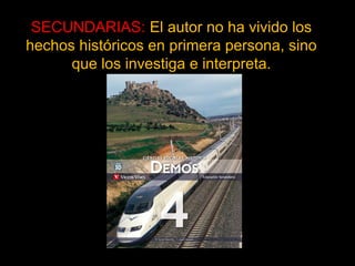 SECUNDARIAS: El autor no ha vivido los 
hechos históricos en primera persona, sino 
que los investiga e interpreta. 
54 
 