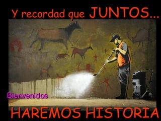 YY rreeccoorrddaadd qquuee JJUUNNTTOOSS...... 
BBiieennvveenniiddooss 
HHAARREEMMOOSS HHIISSTTOORRIIAA 
