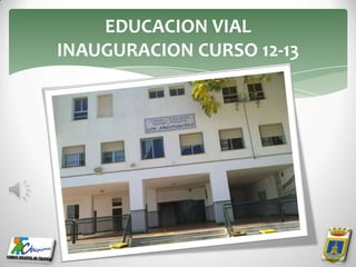 EDUCACION VIAL
INAUGURACION CURSO 12-13
 