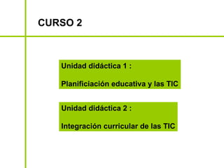 CURSO 2



   Unidad didáctica 1 :

   Planificiación educativa y las TIC


   Unidad didáctica 2 :

   Integración curricular de las TIC
 