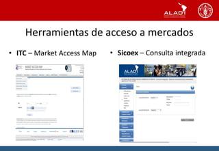 Herramientas de acceso a mercados
• ITC – Market Access Map • Sicoex – Consulta integrada
 