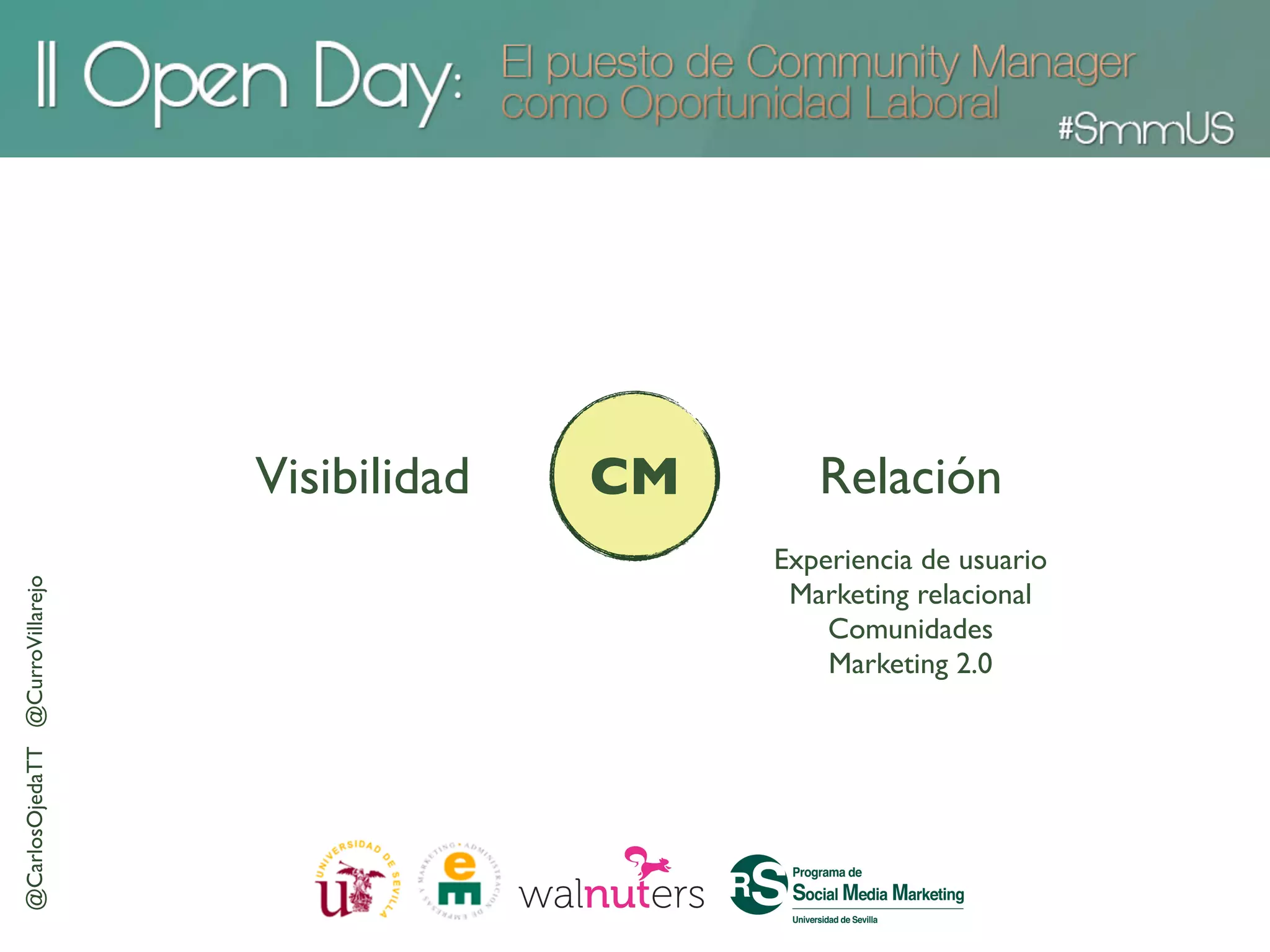 Visibilidad   CM      Relación
                                                    Experiencia de usuario
@CarlosOjedaTT @CurroVillarejo




                                                     Marketing relacional
                                                        Comunidades
                                                        Marketing 2.0
 