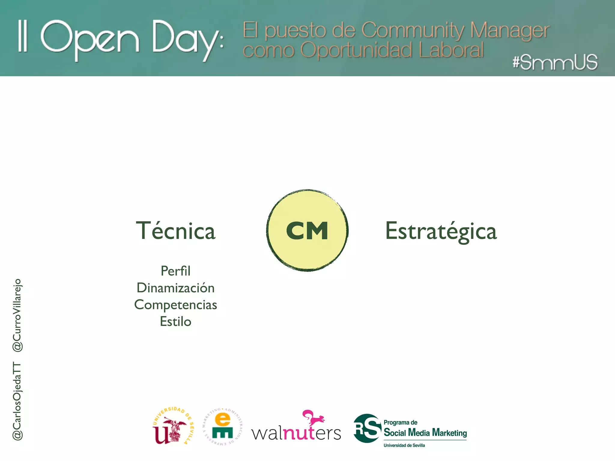 Técnica        CM   Estratégica
                                    Perﬁl
@CarlosOjedaTT @CurroVillarejo




                                 Dinamización
                                 Competencias
                                    Estilo
 