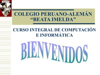 COLEGIO PERUANO-ALEMÁN
“BEATA IMELDA”
CURSO INTEGRAL DE COMPUTACIÓN
E INFORMÁTICA
 