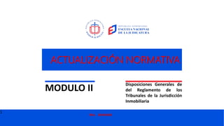 1
ENJ. 25/04/2023
ACTUALIZACIÓN NORMATIVA
MODULO II
Disposiciones Generales de
del Reglamento de los
Tribunales de la Jurisdicción
Inmobiliaria
 
