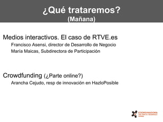 ¿Qué trataremos?
                             (Mañana)

Medios interactivos. El caso de RTVE.es
  Francisco Asensi, direct...