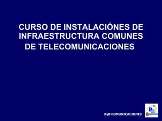 CURSO DE INSTALACIÓNES DE INFRAESTRUCTURA COMUNES DE TELECOMUNICACIONES   ByB COMUNICACIONES 