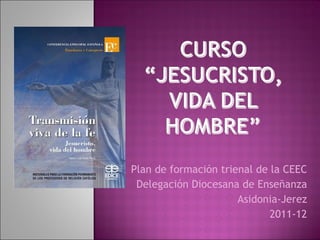 Plan de formación trienal de la CEEC Delegación Diocesana de Enseñanza Asidonia-Jerez 2011-12 