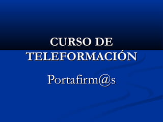 CURSO DE
TELEFORMACIÓN

Portafirm@s

 
