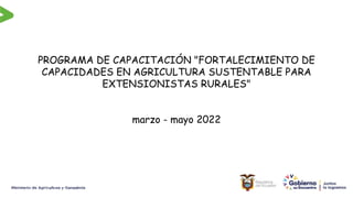 Sistemas productivos sustentables
de la Agricultura Familiar
Campesina
PROGRAMA DE CAPACITACIÓN "FORTALECIMIENTO DE
CAPACIDADES EN AGRICULTURA SUSTENTABLE PARA
EXTENSIONISTAS RURALES"
marzo - mayo 2022
SUBSECRETARÍA DE AGRICULTURA FAMILIAR
CAMPESINA
 